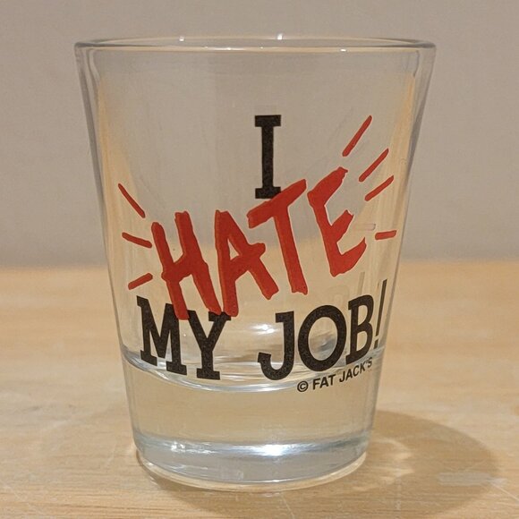 "I HATE MY JOB" Shot Glass. No Chips or Cracks. From Fat Jack's. - Picture 1 of 3